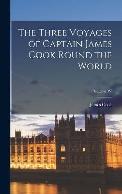 The Three Voyages of Captain James Cook Round the World; Volume IV book