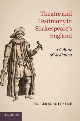 Theatre and Testimony in Shakespeare's England by Holger Schott Syme