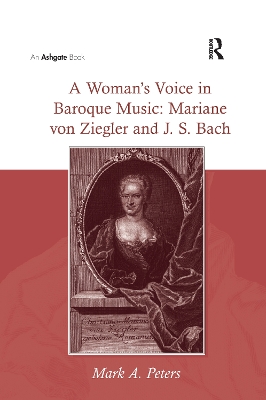 A Woman S Voice in Baroque Music: Mariane Von Ziegler and J.S. Bach by MarkA. Peters