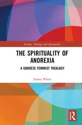 The Spirituality of Anorexia: A Goddess Feminist Thealogy book