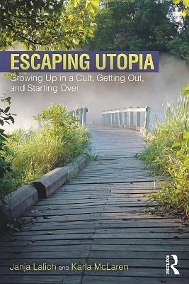 Escaping Utopia: Growing Up in a Cult, Getting Out, and Starting Over by Janja Lalich