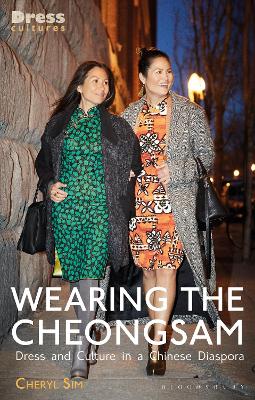 Wearing the Cheongsam: Dress and Culture in a Chinese Diaspora by Cheryl Sim