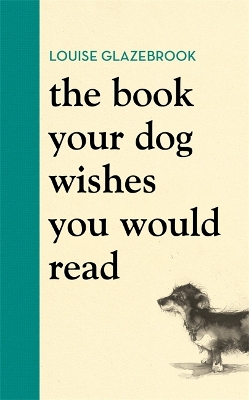 The Book Your Dog Wishes You Would Read: The bestselling guide for dog lovers book