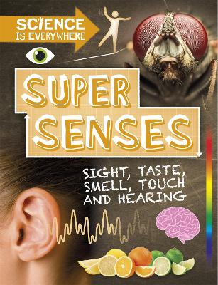 Science is Everywhere: Super Senses: Sight, taste, smell, touch and hearing book