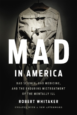 Mad In America (Revised): Bad Science, Bad Medicine, and the Enduring Mistreatment of the Mentally Ill by Robert Whitaker