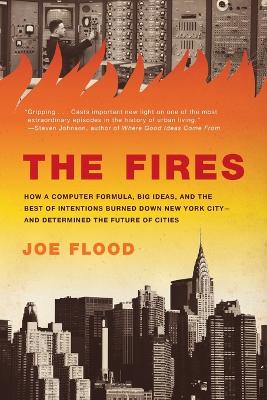 The Fires: How a Computer Formula, Big Ideas, and the Best of Intentions Burned Down New York City--and Determined the Future of Cities book