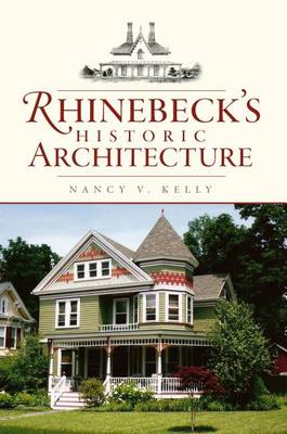 Rhinebeck's Historic Architecture by Nancy V Kelly