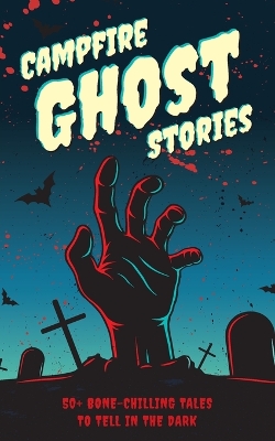 Campfire Ghost Stories: 50+ Bone-Chilling Tales to Tell in the Dark book