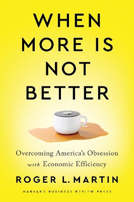 When More Is Not Better: Overcoming America's Obsession with Economic Efficiency book