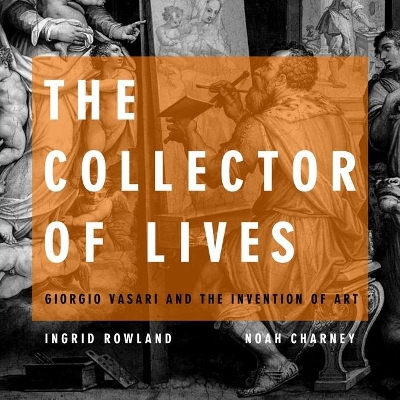 The Collector of Lives: Giorgio Vasari and the Invention of Art book