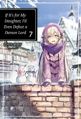 If It's for My Daughter, I'd Even Defeat a Demon Lord: Volume 7 (Light Novel) book