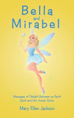 Bella and Mirabel: Messages of Delight Between an Earth Spirit and Her Human Sister book