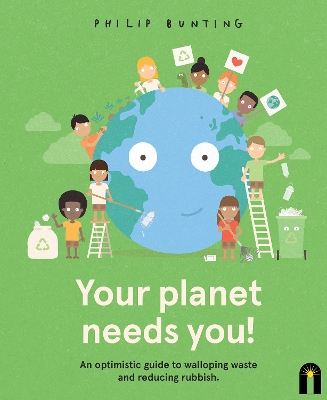 Your Planet Needs You!: An optimistic guide to walloping waste and reducing rubbish. by Philip Bunting