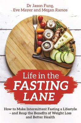 Life in the Fasting Lane: How to Make Intermittent Fasting a Lifestyle – and Reap the Benefits of Weight Loss and Better Health book