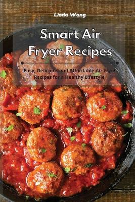 Smart Air Fryer Recipes: Easy, Delicious and Affordable Air Fryer Recipes for a Healthy Lifestyle book
