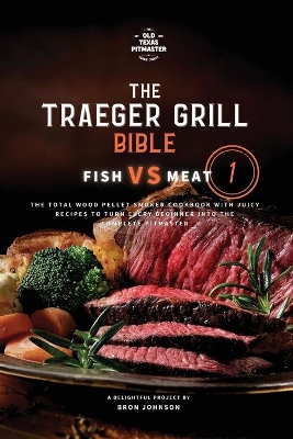 The Traeger Grill Bible: Fish VS Meat Vol. 1 book