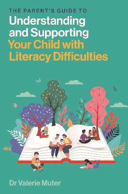 The Parent’s Guide to Understanding and Supporting Your Child with Literacy Difficulties book