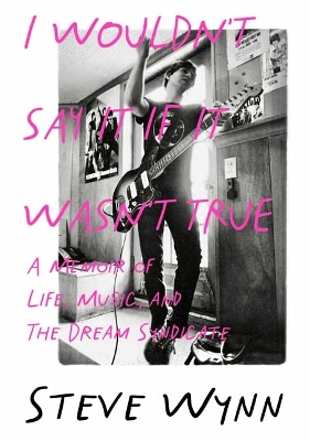 I Wouldn't Say It If It Wasn't True: A Memoir Of Life, Music, And The Dream Syndicate book