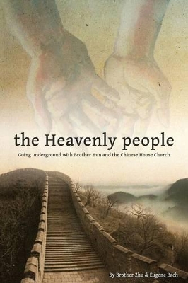 The Heavenly People: Going Underground with Brother Yun and the Chinese House Church book