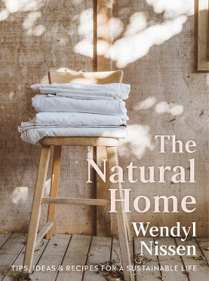 The Natural Home: Tips, ideas & recipes for a sustainable life by Wendyl Nissen