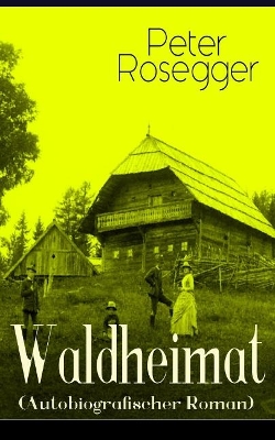 Waldheimat (Autobiografischer Roman): Alle 4 Bände: Das Waldbauernbübel + Der Guckinsleben + Der Schneiderlehrling + Der Student auf Ferien book