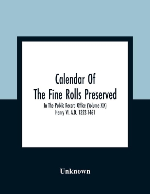 Calendar Of The Fine Rolls Preserved In The Public Record Office (Volume Xix) Henry Vi. A.D. 1352-1461 book