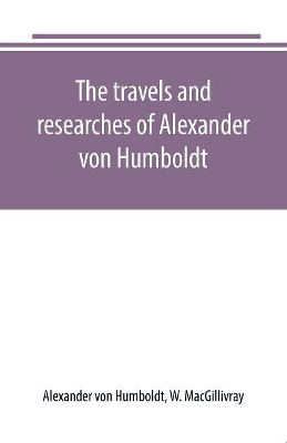 The travels and researches of Alexander von Humboldt book