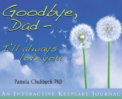 Goodbye, Dad. I'll Always Love You by Pamela Chubbuck