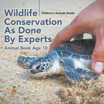 Wildlife Conservation As Done By Experts - Animal Book Age 10 Children's Animal Books by Baby Professor