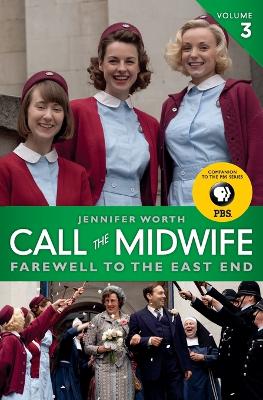 Call the Midwife, Volume 3: Farewell to the East End by Jennifer Worth