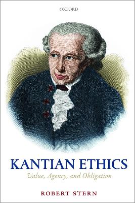 Kantian Ethics: Value, Agency, and Obligation by Robert Stern