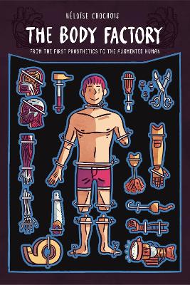 The Body Factory: From the First Prosthetics to the Augmented Human book