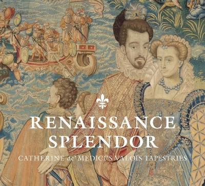 Renaissance Splendor: Catherine de’ Medici’s Valois Tapestries book