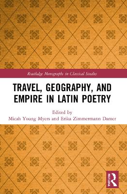 Travel, Geography, and Empire in Latin Poetry by Micah Young Myers