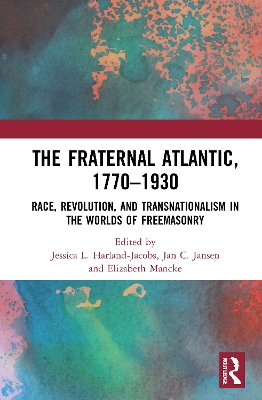 The Fraternal Atlantic, 1770–1930: Race, Revolution, and Transnationalism in the Worlds of Freemasonry by Jessica L. Harland-Jacobs