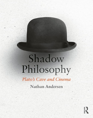 Shadow Philosophy: Plato's Cave and Cinema by Nathan Andersen