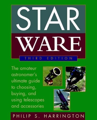 Star Ware: The Amateur Astronomer's Guide to Choosing, Buying, and Using Telescopes and Accessories by Philip S Harrington