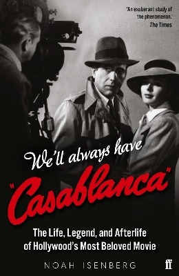 We'll Always Have Casablanca: The Life, Legend, and Afterlife of Hollywood's Most Beloved Movie book