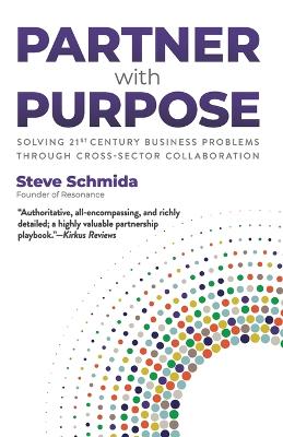 Partner with Purpose: Solving 21st Century Business Problems Through Cross-Sector Collaboration book