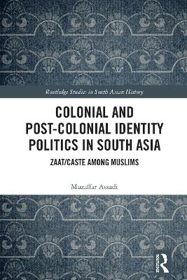 Colonial and Post-Colonial Identity Politics in South Asia: Zaat/Caste Among Muslims by Muzaffar Assadi