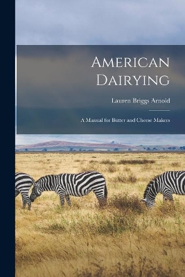 American Dairying: a Manual for Butter and Cheese Makers book