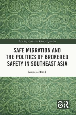 Safe Migration and the Politics of Brokered Safety in Southeast Asia book