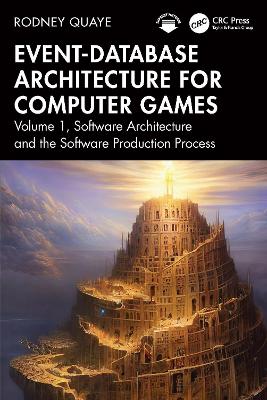 Event-Database Architecture for Computer Games: Volume 1, Software Architecture and the Software Production Process book