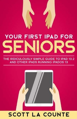 Your First iPad For Seniors: The Ridiculously Simple Guide to iPad 10.2 and Other iPads Running iPadOS 13 (Color Edition) book