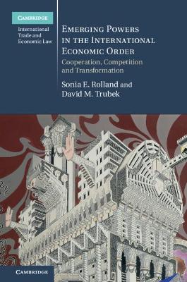 Emerging Powers in the International Economic Order: Cooperation, Competition and Transformation by Sonia E. Rolland