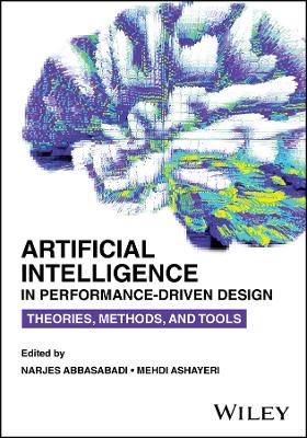 Artificial Intelligence in Performance-Driven Design: Theories, Methods, and Tools book