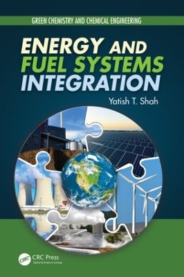 Energy and Fuel Systems Integration by Yatish T. Shah