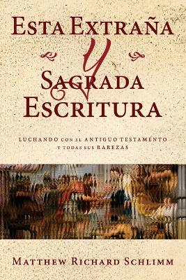 Esta Extra�a y Sagrada Escritura: Luchando con el Antiguo Testamento y todas sus Rarezas book