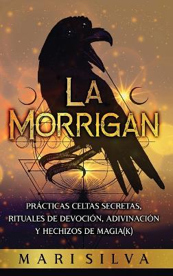 La Morrigan: Prácticas celtas secretas, rituales de devoción, adivinación y hechizos de magia(k) book