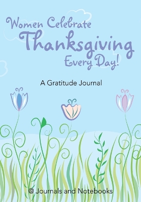 Women Celebrate Thanksgiving Every Day! A Gratitude Journal book